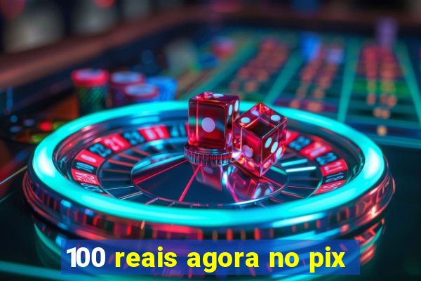 100 reais agora no pix